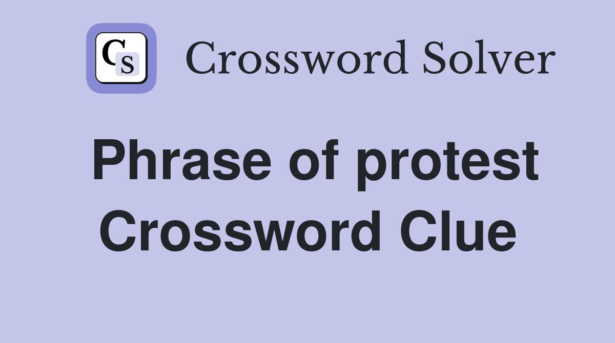 Phrase of protest Crossword Clue