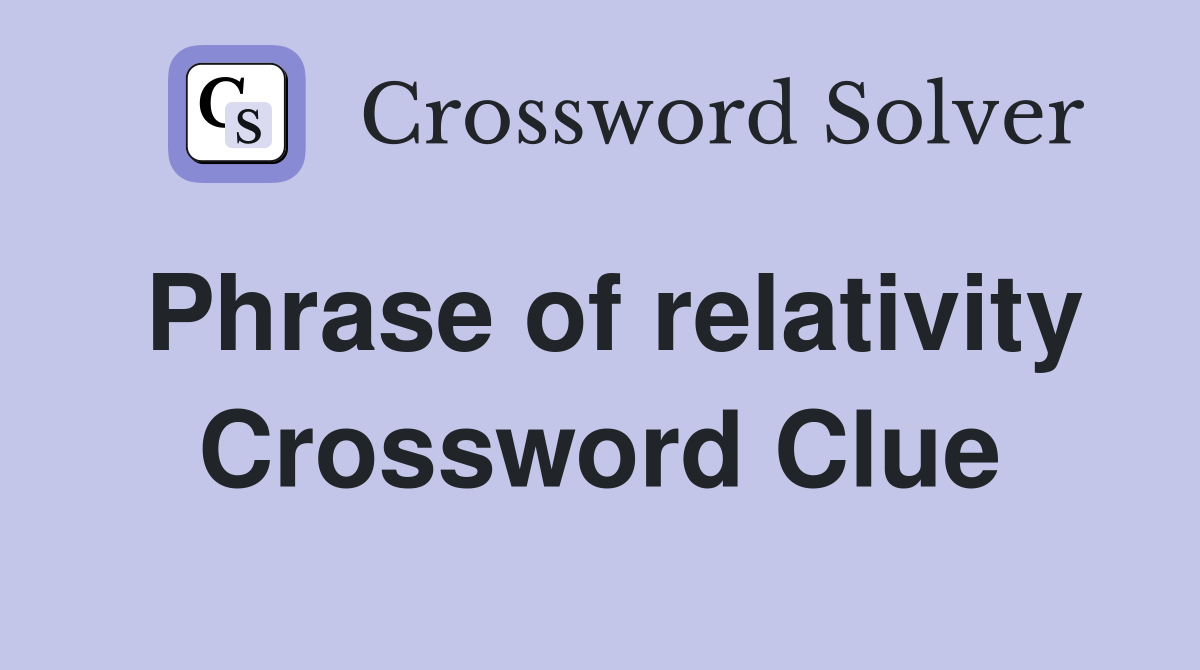 Phrase of relativity Crossword Clue