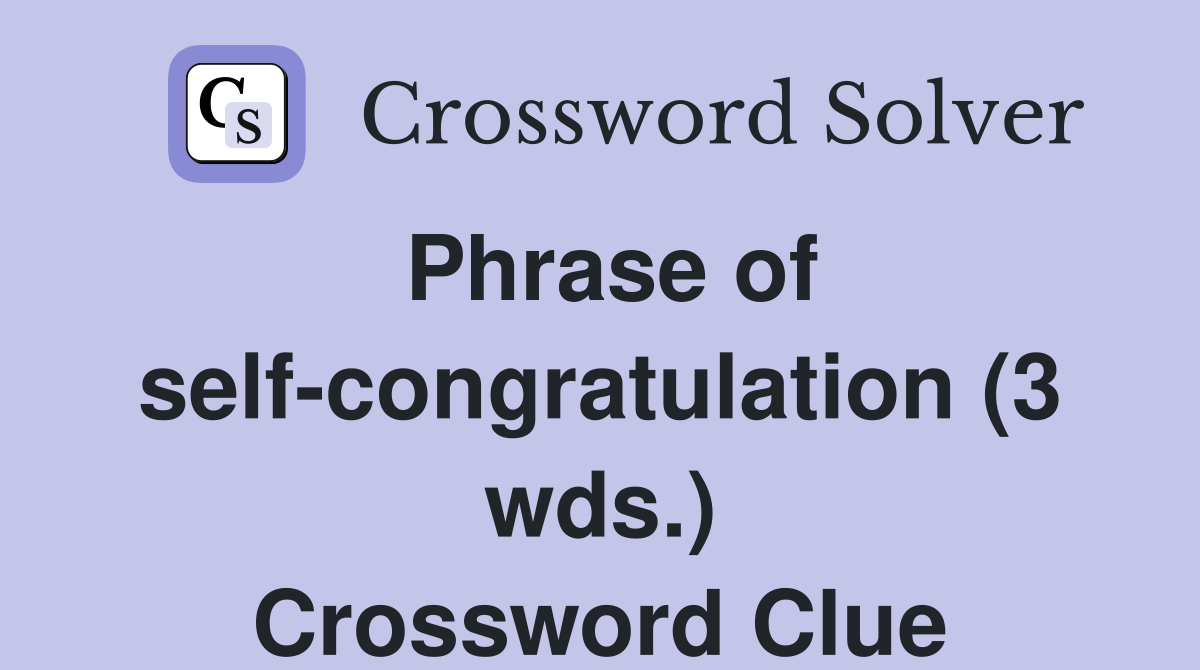 Phrase of self-congratulation (3 wds.) Crossword Clue