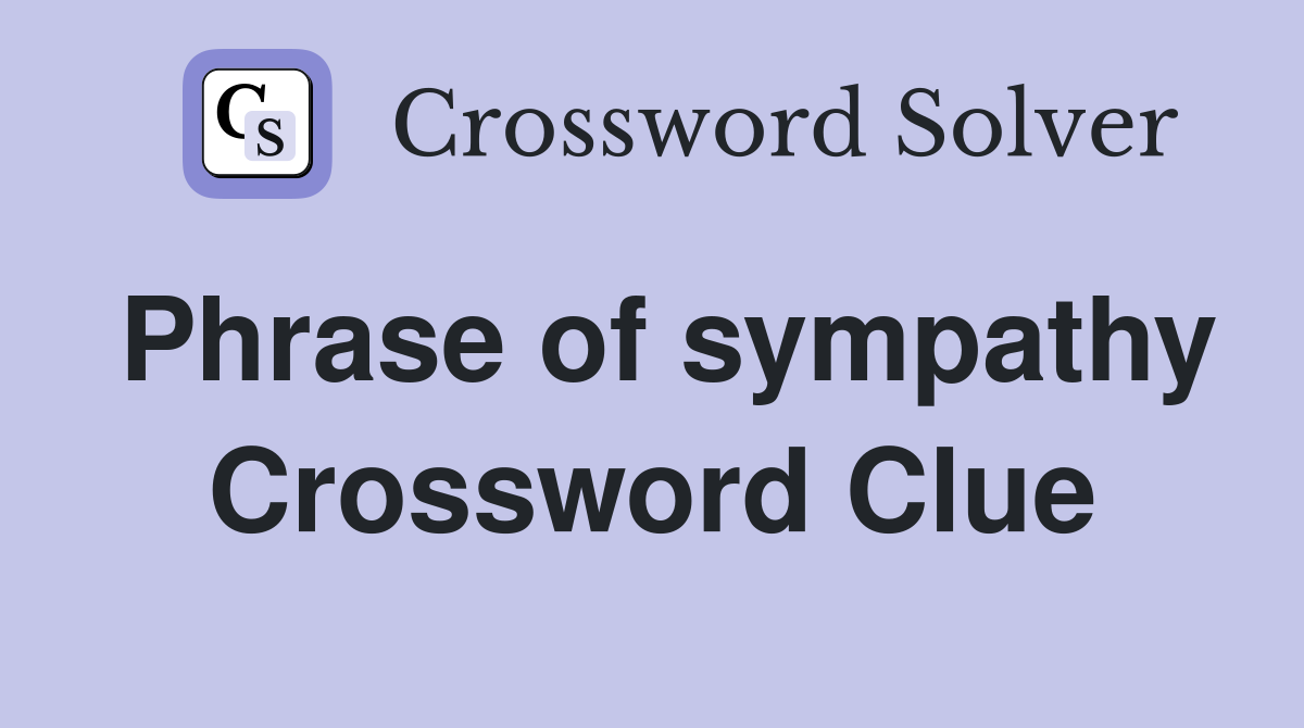 Phrase of sympathy Crossword Clue