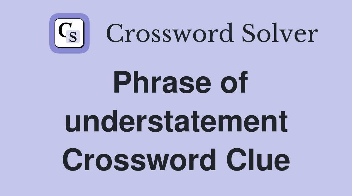 Phrase of understatement Crossword Clue