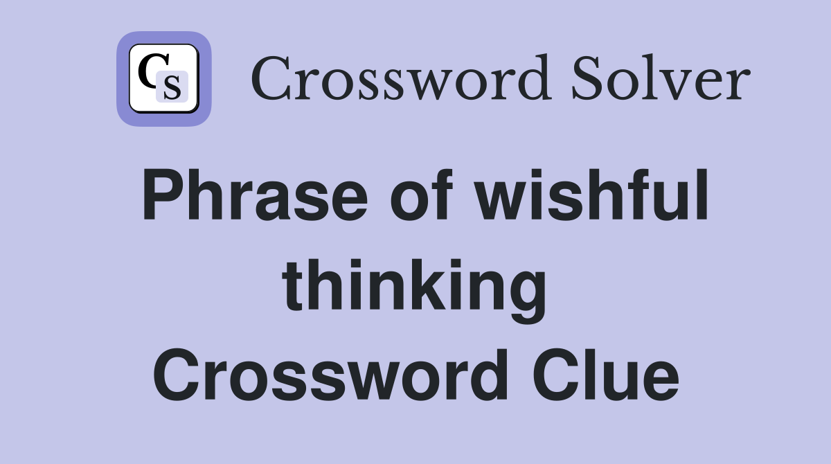 Phrase of wishful thinking Crossword Clue