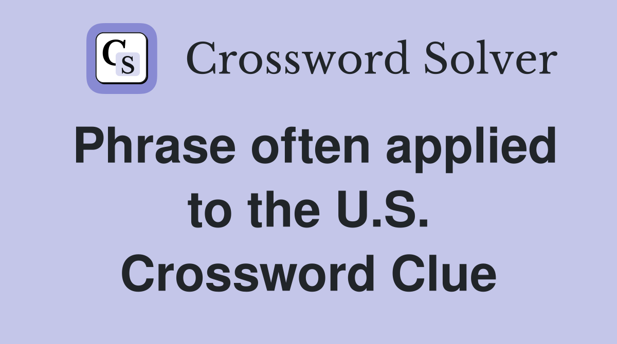 Phrase often applied to the U.S. Crossword Clue