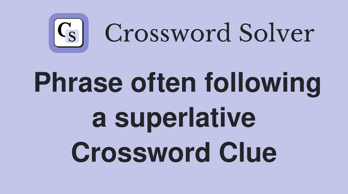 Phrase often following a superlative Crossword Clue