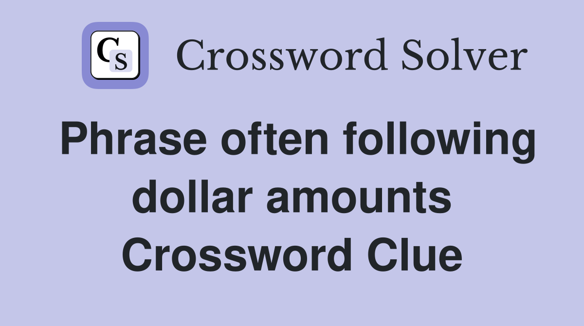Phrase often following dollar amounts Crossword Clue