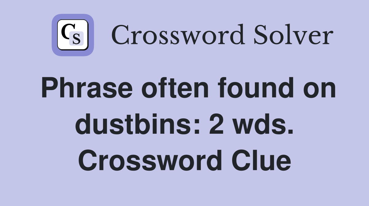 Phrase often found on dustbins: 2 wds. Crossword Clue