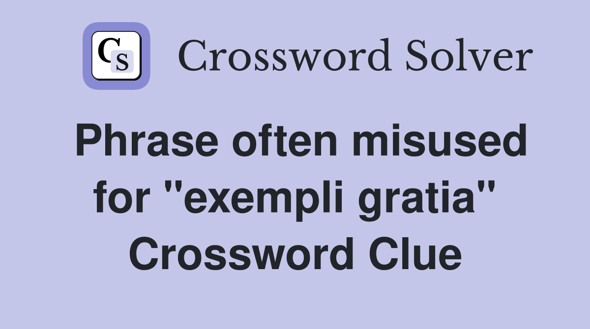 Phrase often misused for "exempli gratia" Crossword Clue