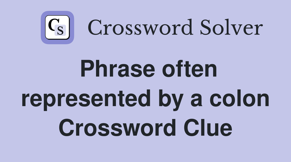 Phrase often represented by a colon Crossword Clue