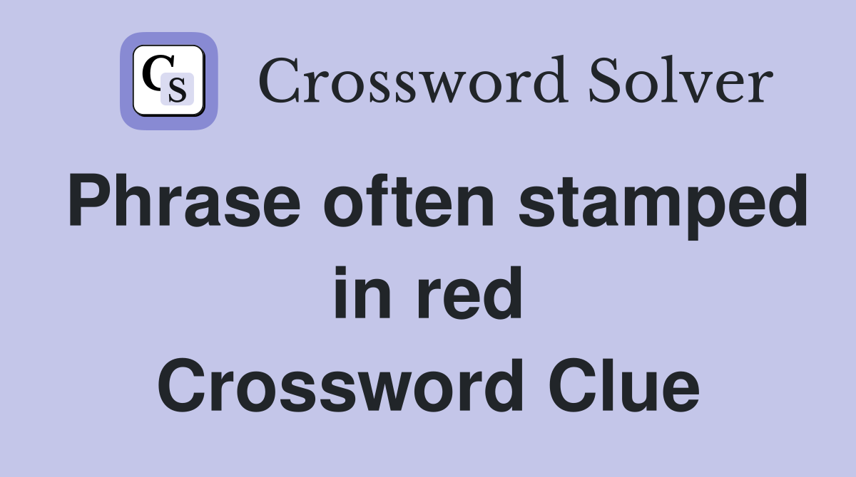 Phrase often stamped in red Crossword Clue