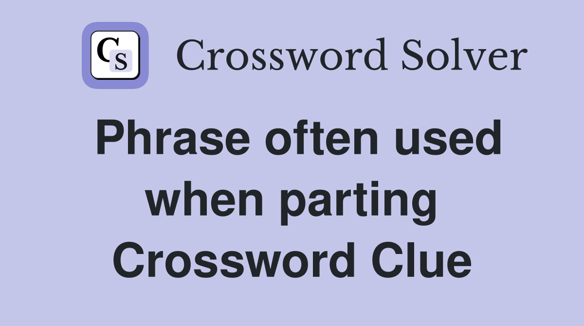 Phrase often used when parting Crossword Clue