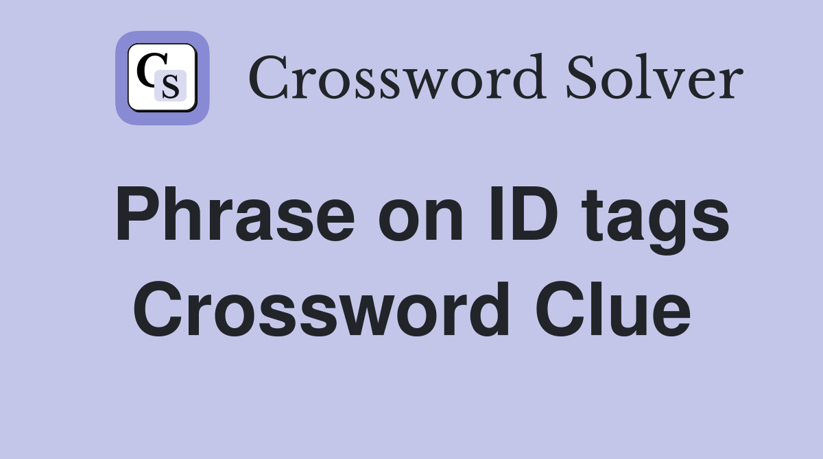 Phrase on ID tags Crossword Clue