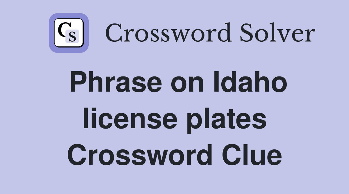 Phrase on Idaho license plates Crossword Clue