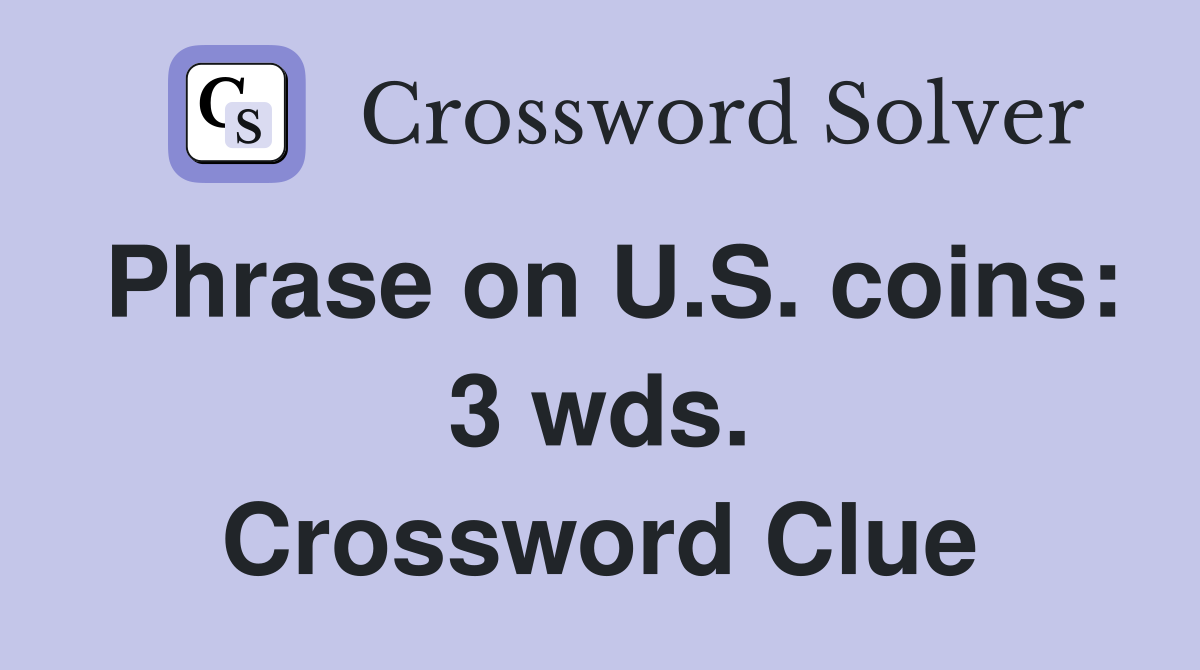 Phrase on U.S. coins: 3 wds. Crossword Clue