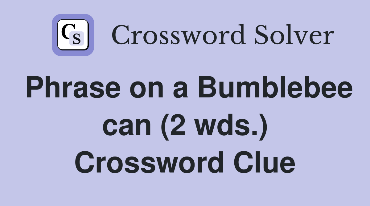 Phrase on a Bumblebee can (2 wds.) Crossword Clue