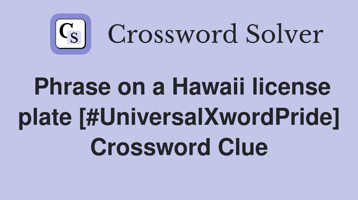 Phrase on a Hawaii license plate [#UniversalXwordPride] Crossword Clue