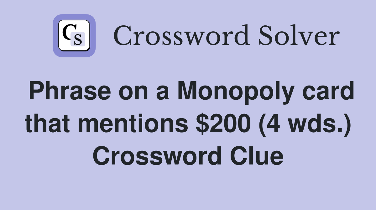 Phrase on a Monopoly card that mentions $200 (4 wds.) Crossword Clue