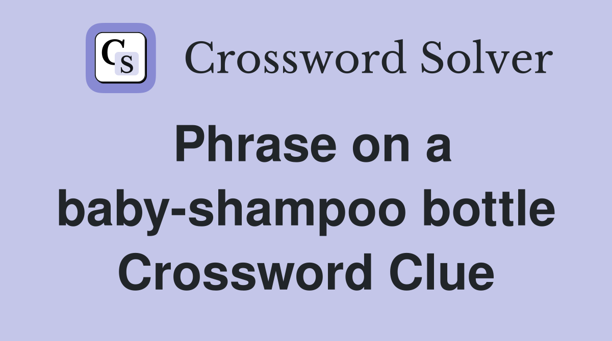 Phrase on a baby-shampoo bottle Crossword Clue