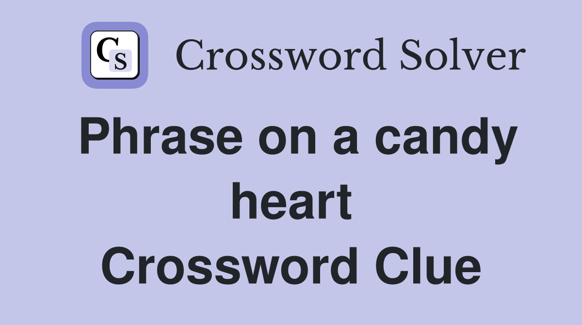 Phrase on a candy heart Crossword Clue