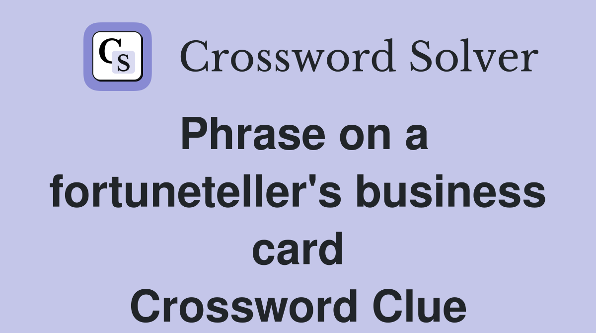 Phrase on a fortuneteller's business card Crossword Clue