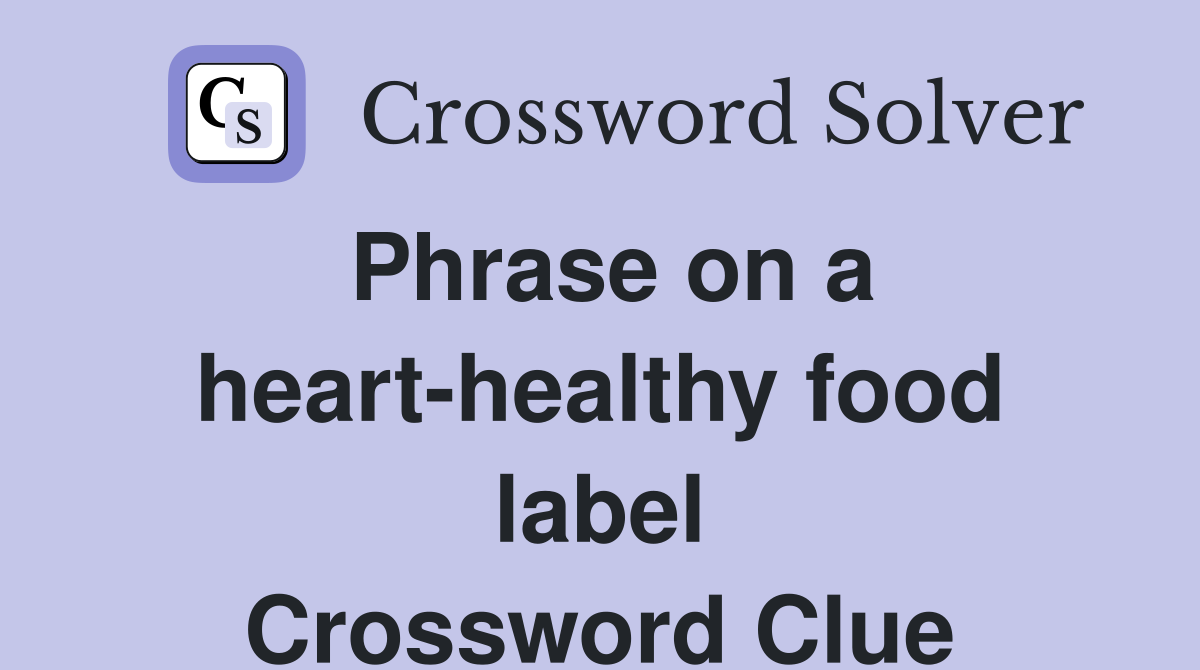 Phrase on a heart-healthy food label Crossword Clue
