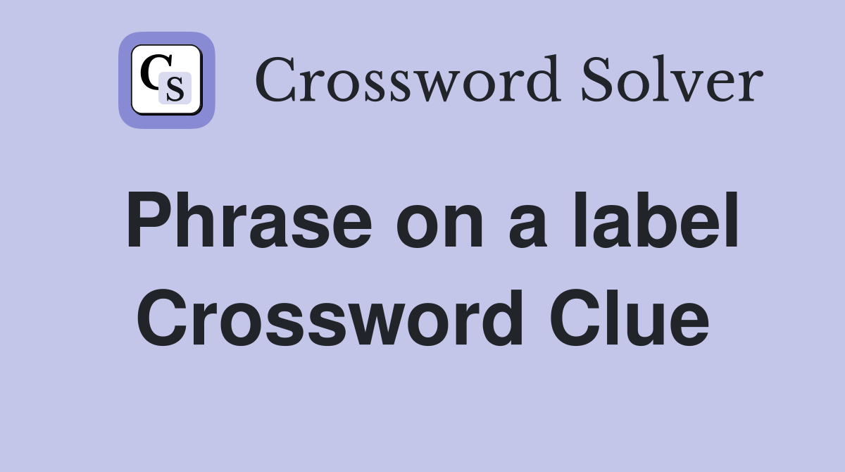 Phrase on a label Crossword Clue