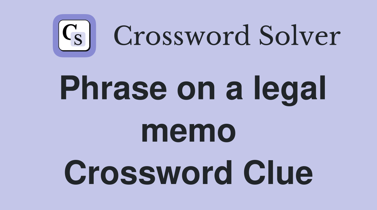 Phrase on a legal memo Crossword Clue