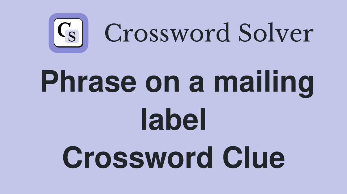 Phrase on a mailing label Crossword Clue