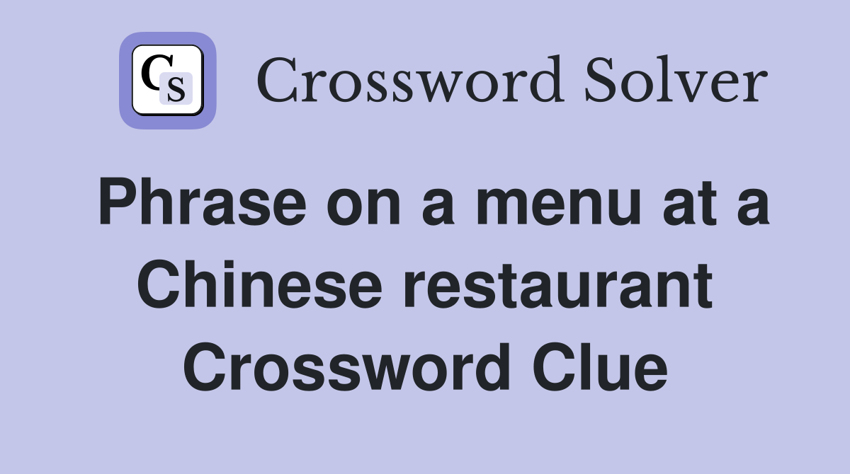 Phrase on a menu at a Chinese restaurant Crossword Clue