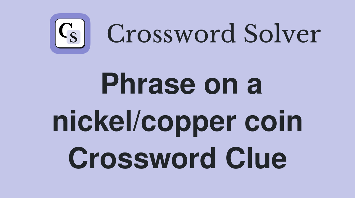 Phrase on a nickel/copper coin Crossword Clue