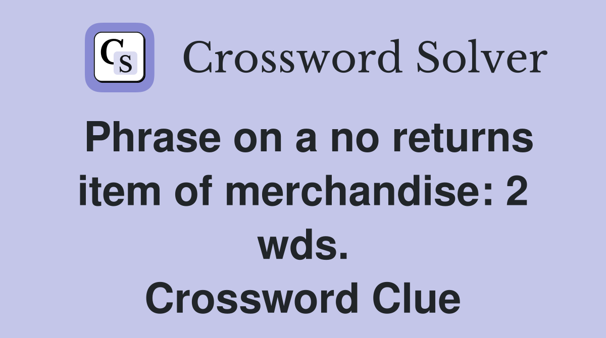 Phrase on a no returns item of merchandise: 2 wds. Crossword Clue