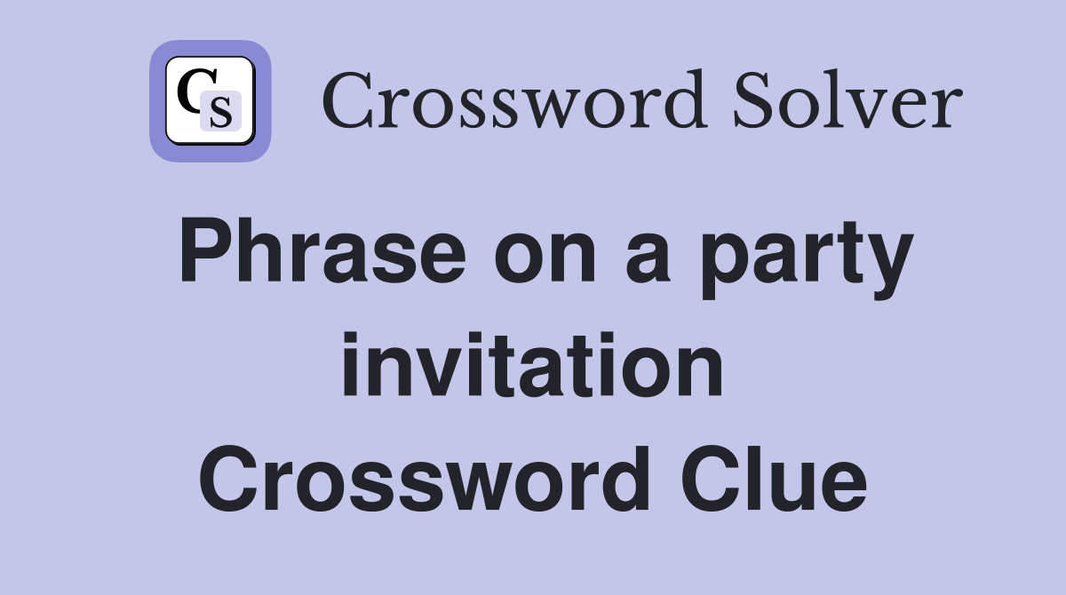 Phrase on a party invitation Crossword Clue