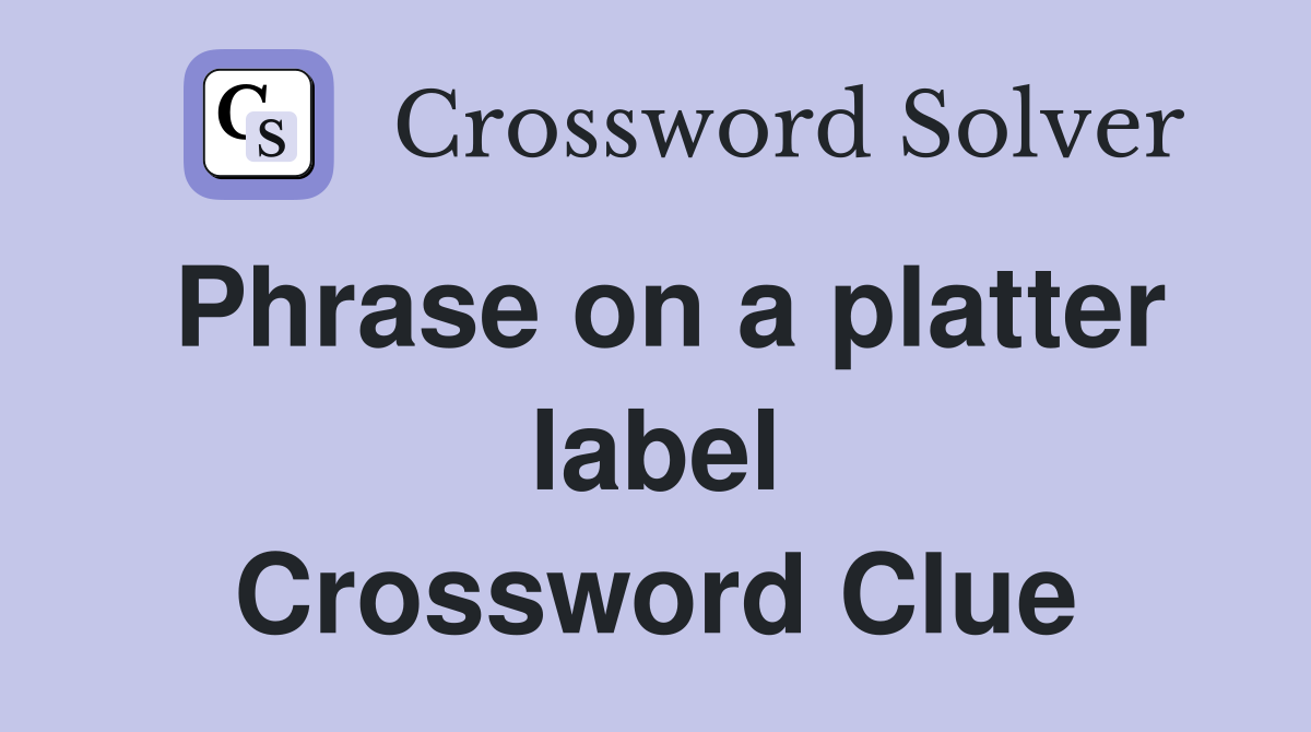 Phrase on a platter label Crossword Clue