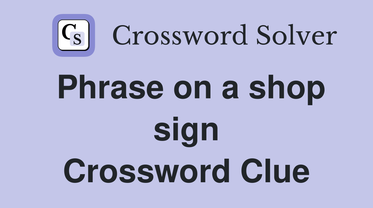 Phrase on a shop sign Crossword Clue
