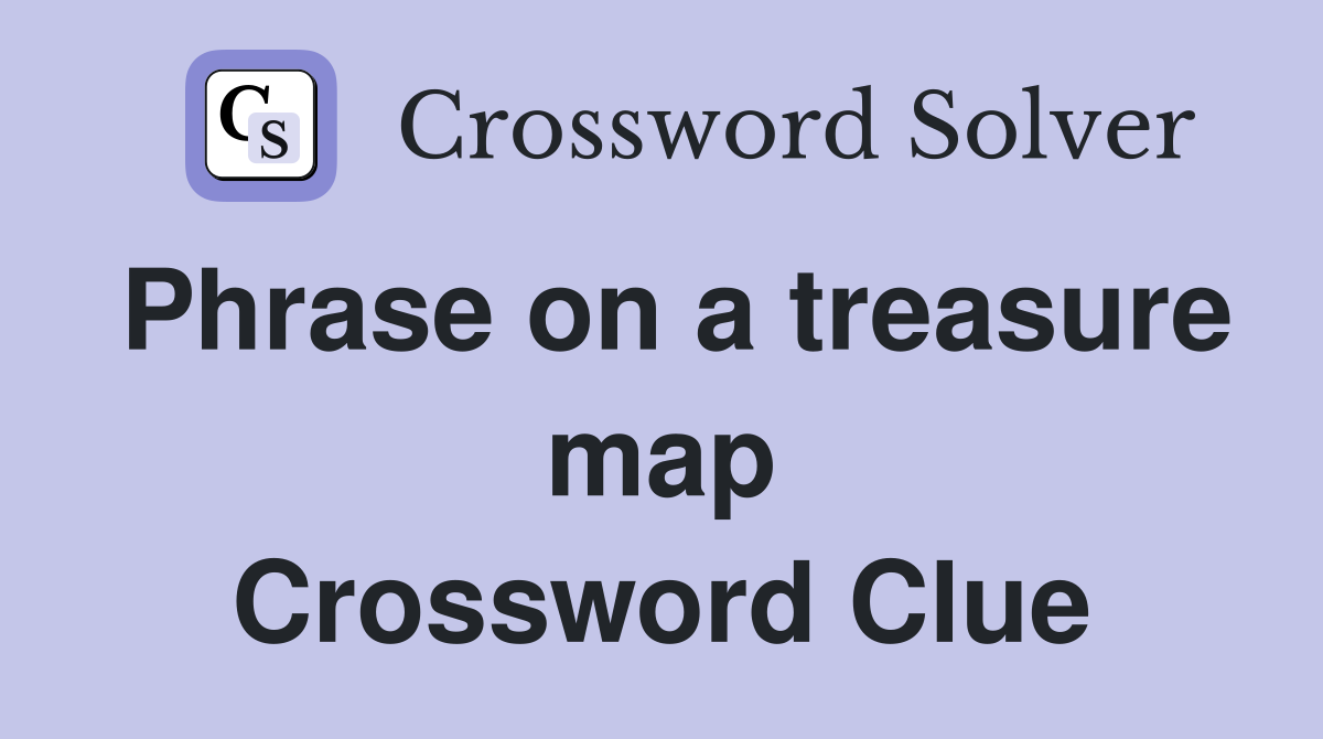 Phrase on a treasure map Crossword Clue