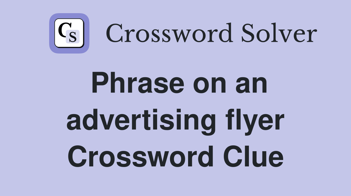Phrase on an advertising flyer Crossword Clue
