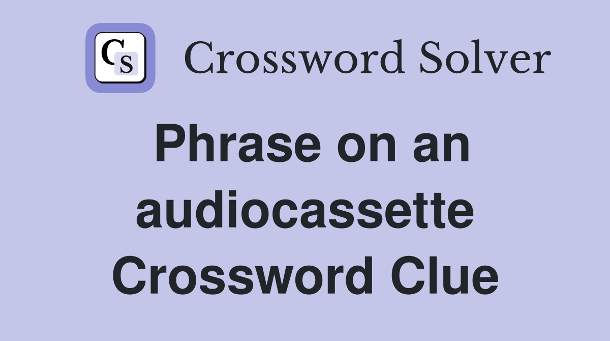 Phrase on an audiocassette Crossword Clue