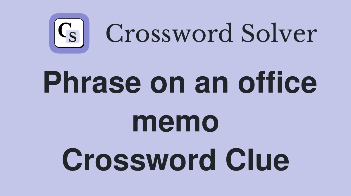 Phrase on an office memo Crossword Clue