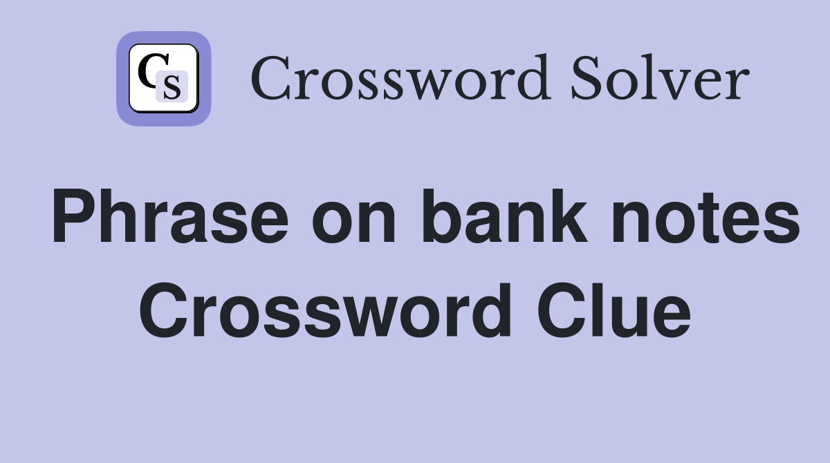 Phrase on bank notes Crossword Clue