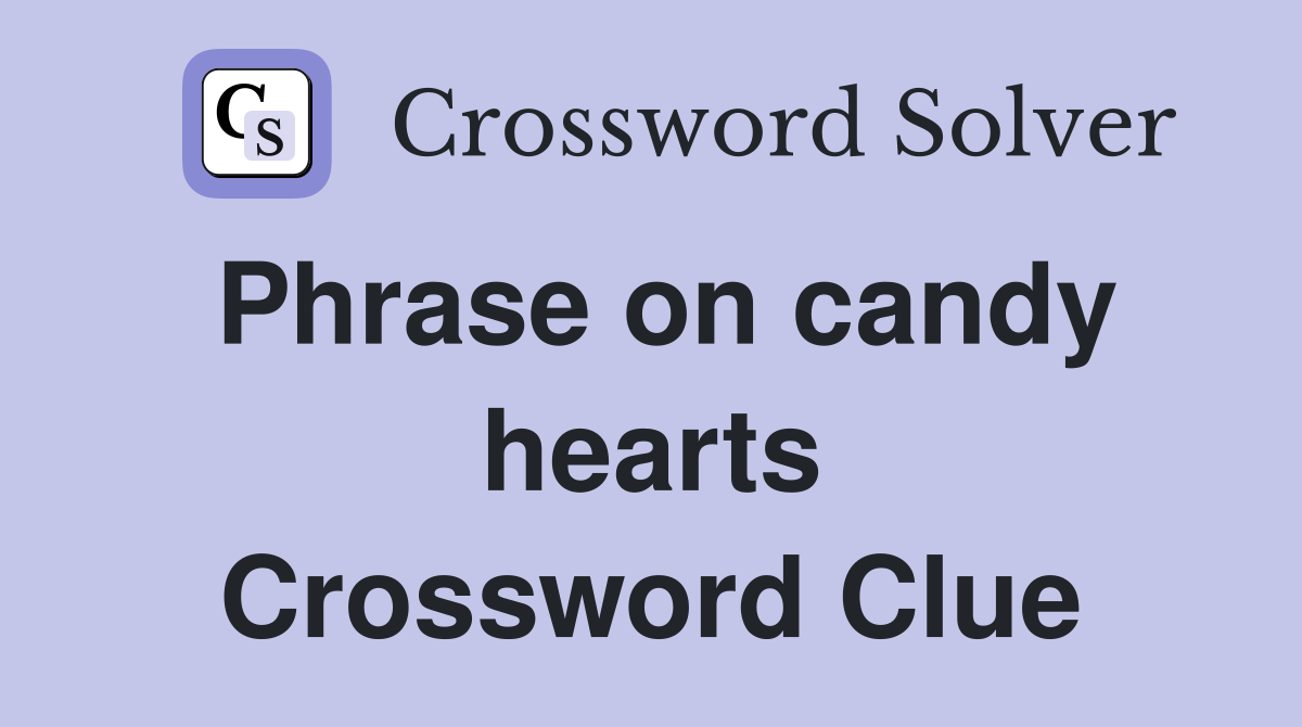 Phrase on candy hearts Crossword Clue
