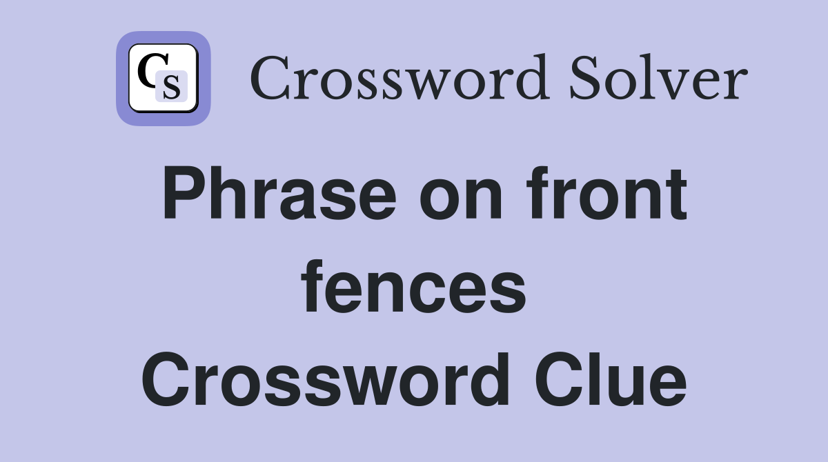 Phrase on front fences Crossword Clue