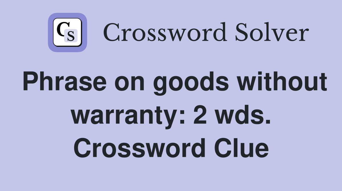 Phrase on goods without warranty: 2 wds. Crossword Clue