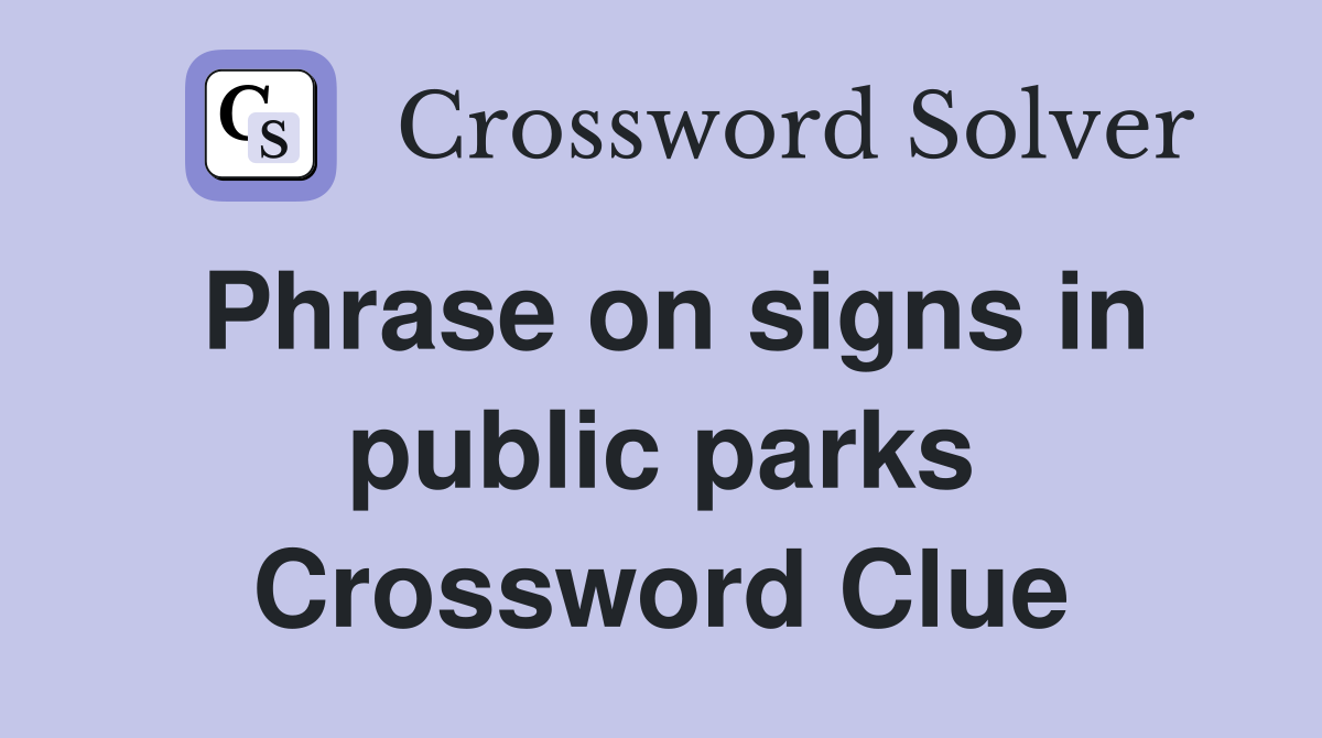 Phrase on signs in public parks Crossword Clue