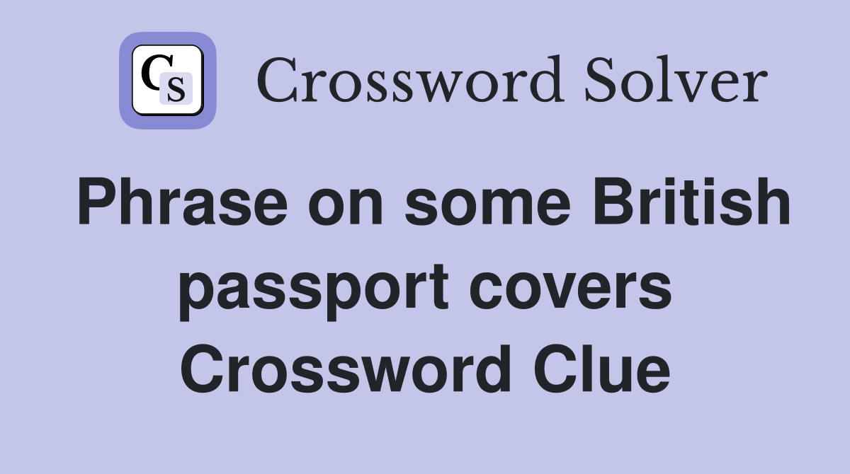 Phrase on some British passport covers Crossword Clue