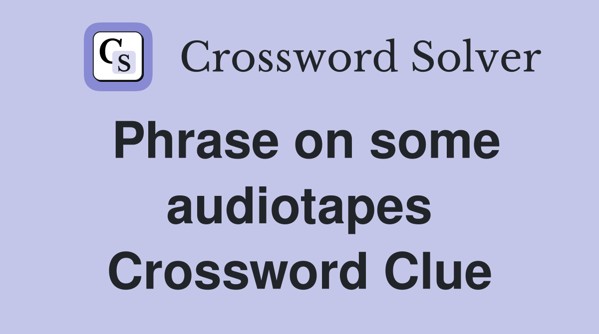 Phrase on some audiotapes Crossword Clue