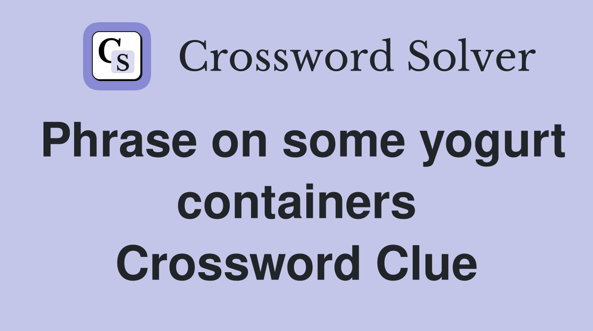 Phrase on some yogurt containers Crossword Clue