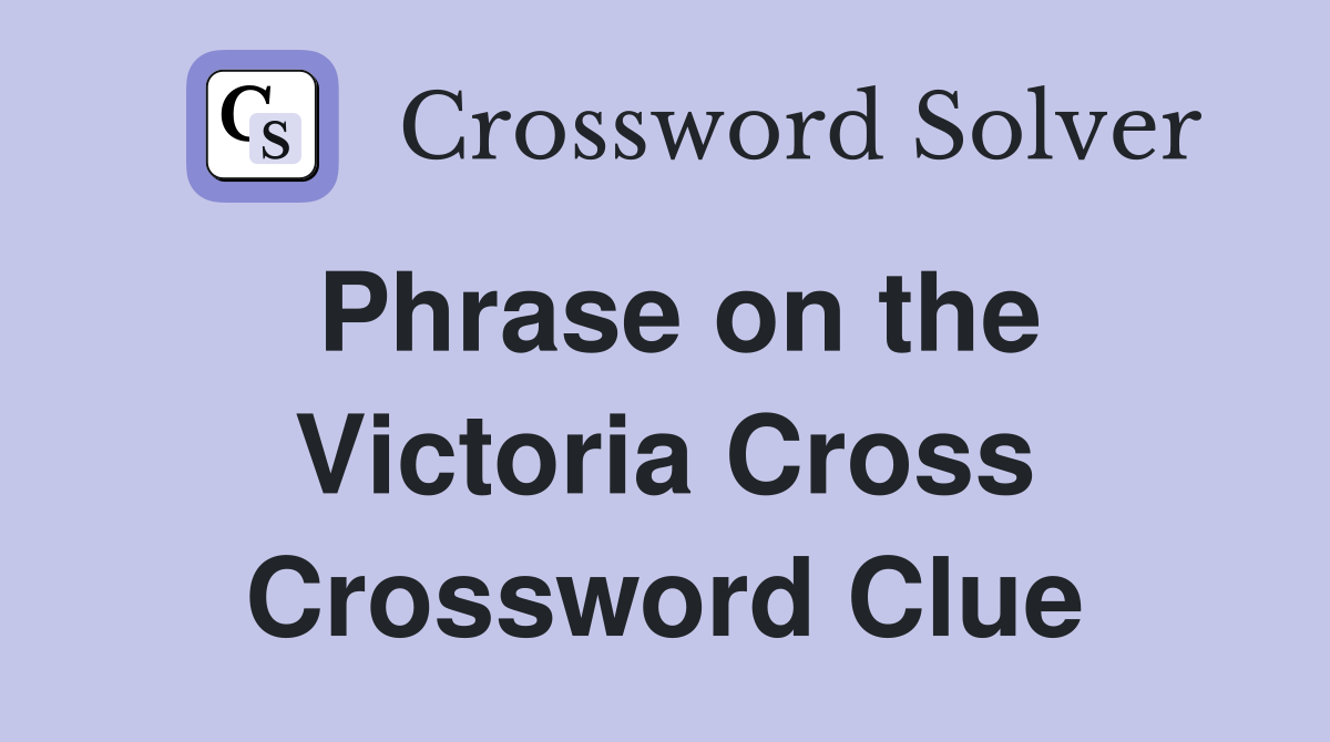 Phrase on the Victoria Cross Crossword Clue
