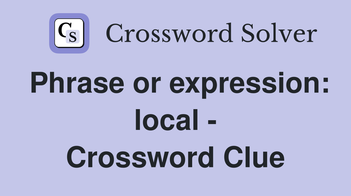 Phrase or expression: local - Crossword Clue