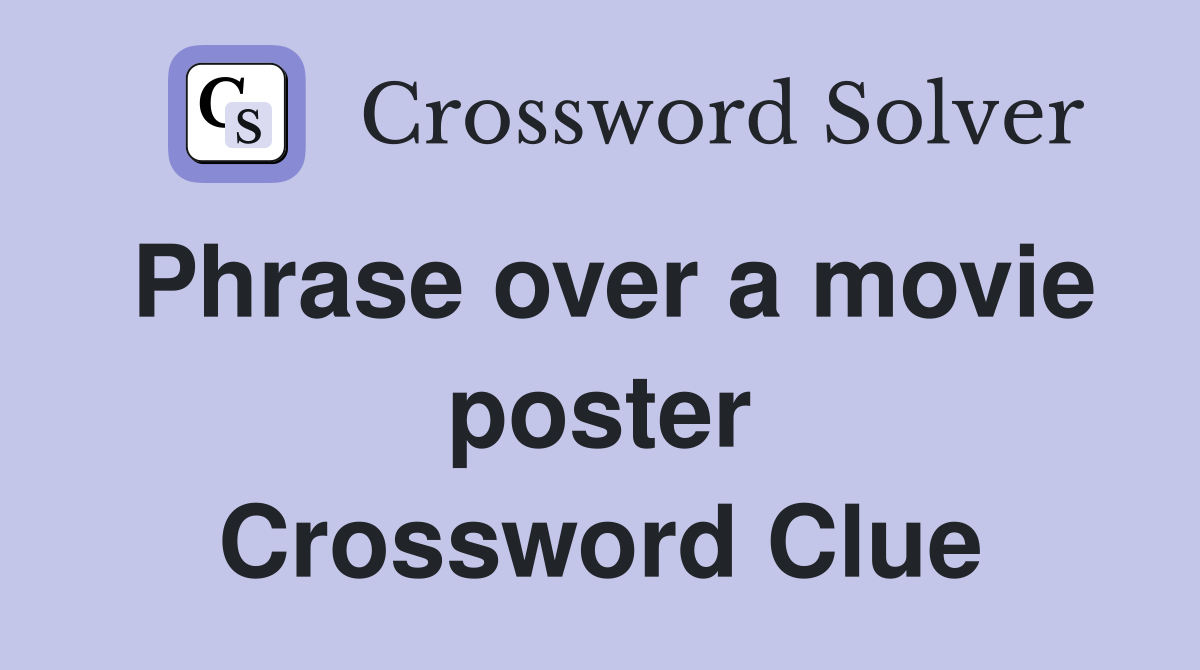 Phrase over a movie poster Crossword Clue