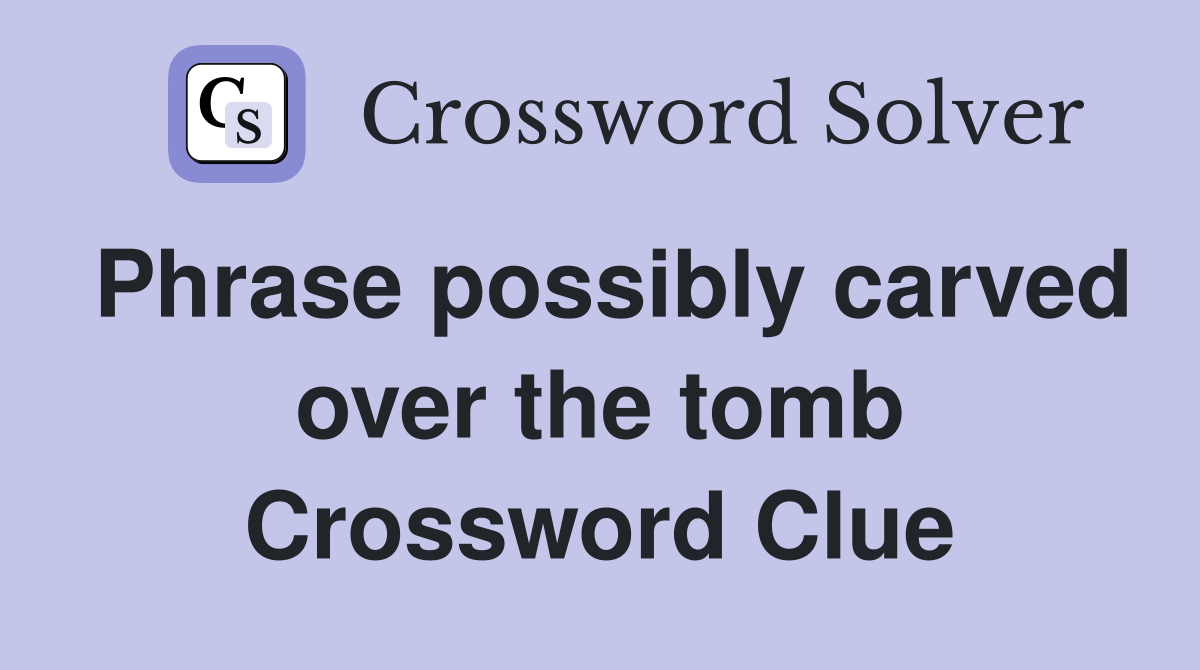 Phrase possibly carved over the tomb Crossword Clue