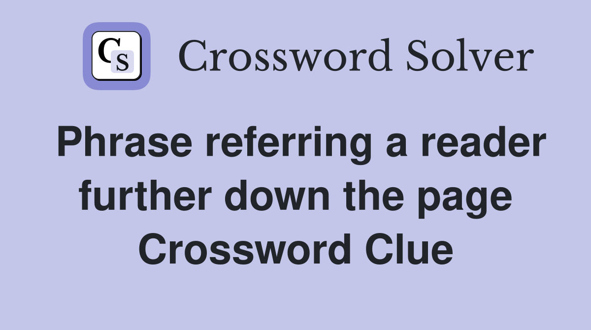 Phrase referring a reader further down the page Crossword Clue